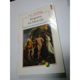 ALEGEREA LUI HERCULE - Placerea si datoria in secolul XXI - A.C.GRAYLING